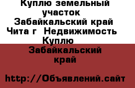 Куплю земельный участок - Забайкальский край, Чита г. Недвижимость » Куплю   . Забайкальский край